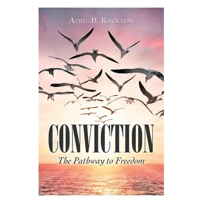 "Conviction: The Pathway to Freedom" - "" ("Knolton April B.")(Paperback)