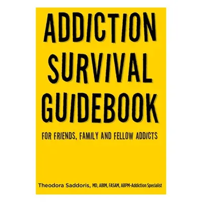 "Addiction Survival Guidebook: For Friends, Family and Fellow Addicts" - "" ("Saddoris Theodora"