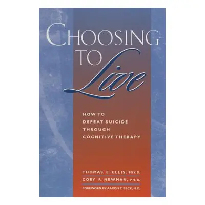 "Choosing to Live: How to Defeat Suicide Through Cognitive Therapy" - "" ("Ellis Thomas E.")(Pap