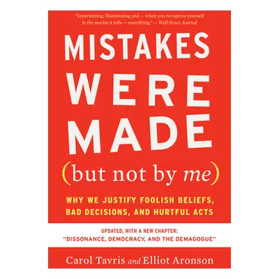 "Mistakes Were Made (But Not by Me) Third Edition: Why We Justify Foolish Beliefs, Bad Decisions