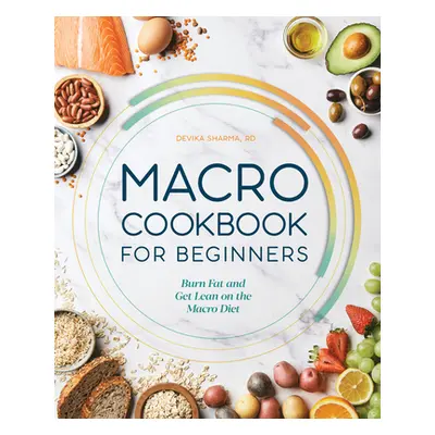 "Macro Cookbook for Beginners: Burn Fat and Get Lean on the Macro Diet" - "" ("Sharma Devika")(P