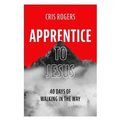 "Apprentice to Jesus: 40 Days of Walking in the Way" - "" ("Rogers Cris")(Paperback)