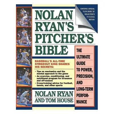 "Nolan Ryan's Pitcher's Bible: The Ultimate Guide to Power, Precision, and Long-Term Performance