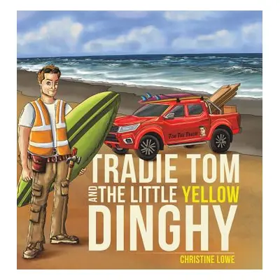 "Tradie Tom and the little Yellow Dinghy" - "" ("Lowe Christine")(Pevná vazba)