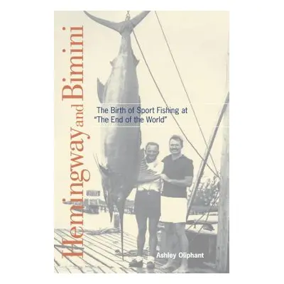 "Hemingway and Bimini: The Birth of Sport Fishing at the End of the World" - "" ("Oliphant Ashle