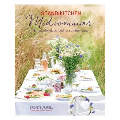 "Scandikitchen: Midsommar: Simply Delicious Food for Summer Days" - "" ("Aurell Bronte")(Pevná v