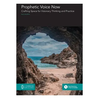 "Prophetic Voice Now: Crafting Space for Visionary Thinking and Practice" - "" ("Murphy Rich")(P