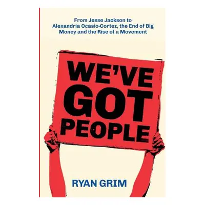 "We've Got People: From Jesse Jackson to Alexandria Ocasio-Cortez, the End of Big Money and the 