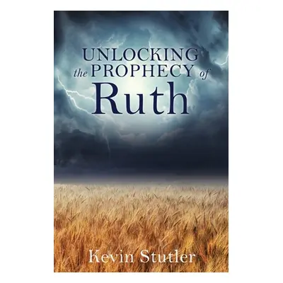 "Unlocking the Prophecy of Ruth" - "" ("Stutler Kevin")(Paperback)