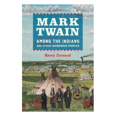 "Mark Twain Among the Indians and Other Indigenous Peoples" - "" ("Driscoll Kerry")(Paperback)