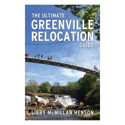 "The Ultimate Greenville Relocation Guide" - "" ("McMillan Henson Libby")(Paperback)