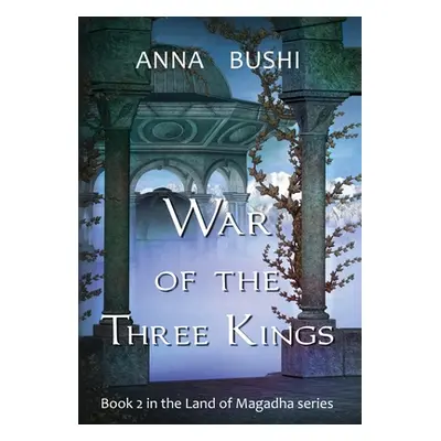 "War of the Three Kings: Book 2 in the Land of Magadha series" - "" ("Bushi Anna")(Pevná vazba)