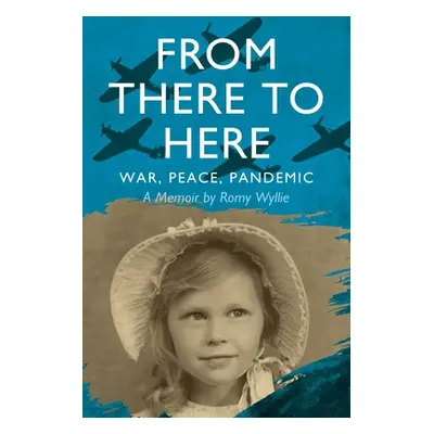 "From There to Here: War, Peace, Pandemic - A Memoir" - "" ("Wyllie Romy")(Paperback)