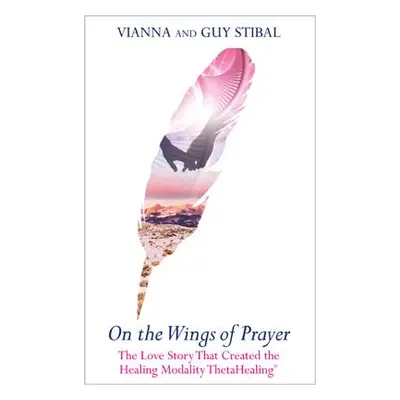 "On the Wings of Prayer: The Love Story That Created the Healing Modality Thetahealing(r)" - "" 