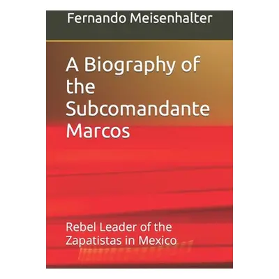 "A Biography of the Subcomandante Marcos: Rebel Leader of the Zapatistas in Mexico" - "" ("Meise