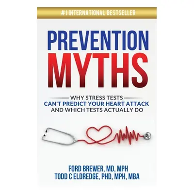 "Prevention Myths: Why Stress Tests Can't Predict Your Heart Attack and Which Tests Actually Do"