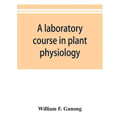 "A laboratory course in plant physiology" - "" ("F. Ganong William")(Paperback)