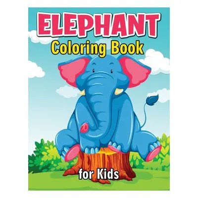 "Elephant Coloring Book for Kids: Cute and Fun Coloring Books for Kids, Elephant Coloring Book f