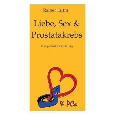 "Liebe, Sex & Prostatakrebs: Eine persnliche Erfahrung" - "" ("Lutra Rainer")(Paperback)