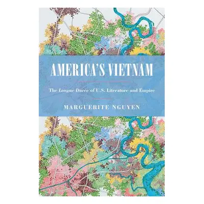 "America's Vietnam: The Longue Dure of U.S. Literature and Empire" - "" ("Nguyen Marguerite")(Pa