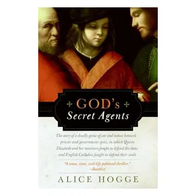 "God's Secret Agents: Queen Elizabeth's Forbidden Priests and the Hatching of the Gunpower Plot"