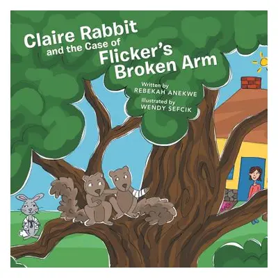 "Claire Rabbit and the Case of Flicker's Broken Arm" - "" ("Anekwe Rebekah")(Paperback)