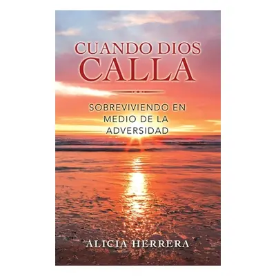 "Cuando Dios Calla: Sobreviviendo En Medio De La Adversidad" - "" ("Herrera Alicia")(Paperback)