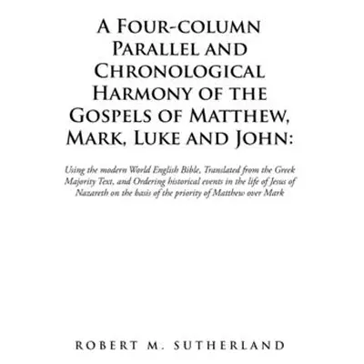 "A Four-Column Parallel and Chronological Harmony of the Gospels of Matthew, Mark, Luke and John