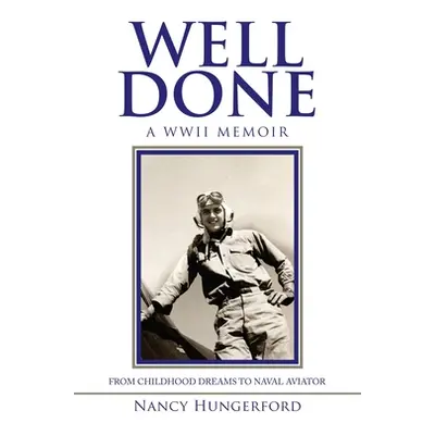 "Well Done: A Wwii Memoir from Childhood Dreams to Naval Aviator" - "" ("Hungerford Nancy")(Pape