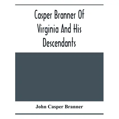 "Casper Branner Of Virginia And His Descendants" - "" ("Casper Branner John")(Paperback)