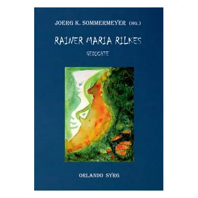 "Rainer Maria Rilkes Gedichte: Das Stunden-Buch, Das Buch der Bilder, Neue Gedichte, Der neuen G