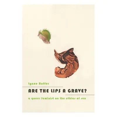 "Are the Lips a Grave?: A Queer Feminist on the Ethics of Sex" - "" ("Huffer Lynne")(Paperback)