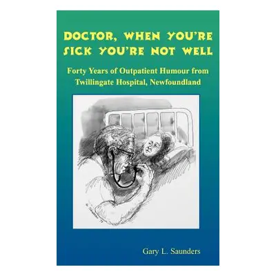 "Doctor When Youre Sick Youre Not Well" - "" ("Saunders Gary")(Paperback)