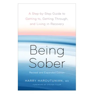 "Being Sober: A Step-By-Step Guide to Getting To, Getting Through, and Living in Recovery, Revis