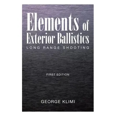 "Elements of Exterior Ballistics: Long Range Shooting First Edition" - "" ("Klimi George")(Paper