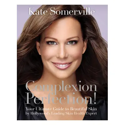 "Complexion Perfection!: Your Ultimate Guide to Beautiful Skin by Hollywood's Leading Skin Healt