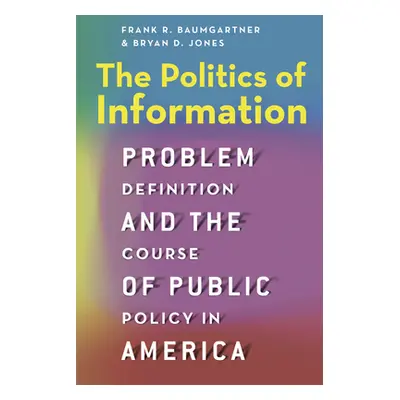 "The Politics of Information: Problem Definition and the Course of Public Policy in America" - "