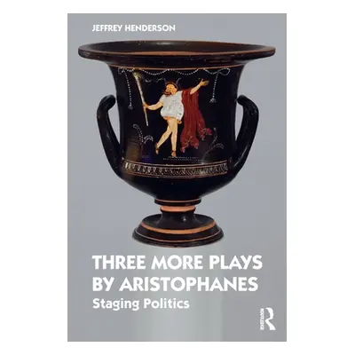 "Three More Plays by Aristophanes: Staging Politics" - "" ("Henderson Jeffrey")(Paperback)