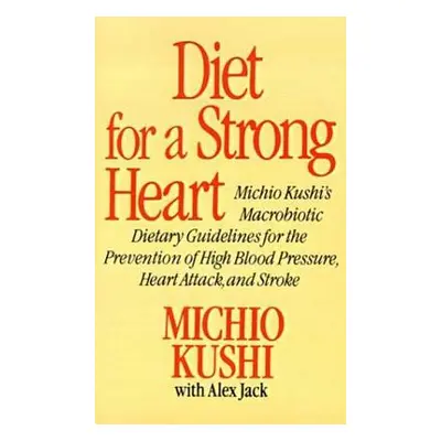 "Diet for a Strong Heart: Michio Kushi's Macrobiotic Dietary Guidlines for the Prevension of Hig