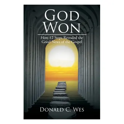 "God Won: How 12 Steps Revealed the Good News of the Gospel" - "" ("Wes Donald C.")(Paperback)