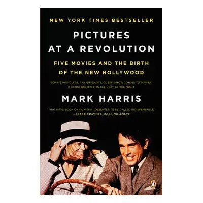 "Pictures at a Revolution: Five Movies and the Birth of the New Hollywood" - "" ("Harris Mark")(