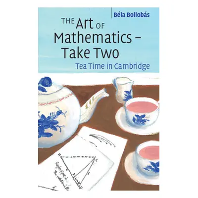 "The Art of Mathematics - Take Two: Tea Time in Cambridge" - "" ("Bollobs Bla")(Paperback)