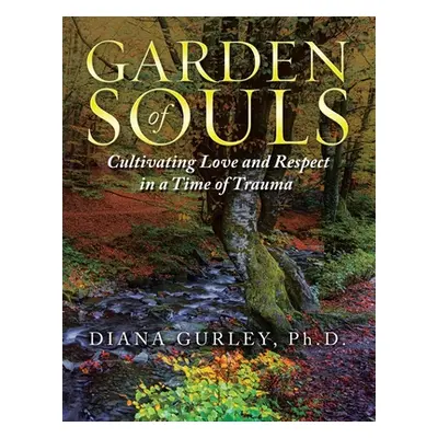 "Garden of Souls: Cultivating Love and Respect in a Time of Trauma" - "" ("Gurley Diana")(Paperb