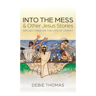 "Into the Mess and Other Jesus Stories" - "" ("Thomas Debie")(Pevná vazba)