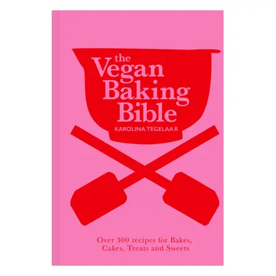 "The Vegan Baking Bible: Over 300 Recipes for Bakes, Cakes, Treats and Sweets" - "" ("Tegelaar K