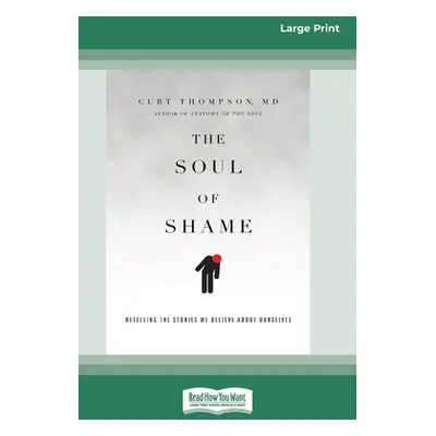 "The Soul of Shame: Retelling the Stories We Believe About Ourselves [16pt Large Print Edition]"