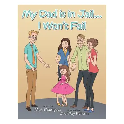 "My Dad Is in Jail...I Won't Fail" - "" ("Rodriguez M. A.")(Paperback)