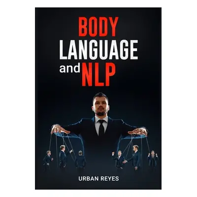 "Body Language and Nlp: Dark Psychology Master's Guide to a Comprehensive Study of Mind Control,