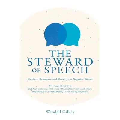 "The Steward of Speech: Confess, Renounce and Recall your Negative Words" - "" ("Gilkey Wendell"