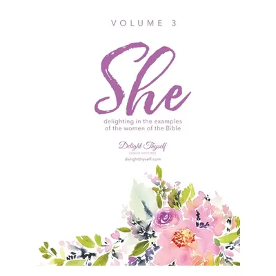 "She: Delighting In The Examples Of The Women Of the Bible - Vol. 3" - "" ("Delight Thyself Desi